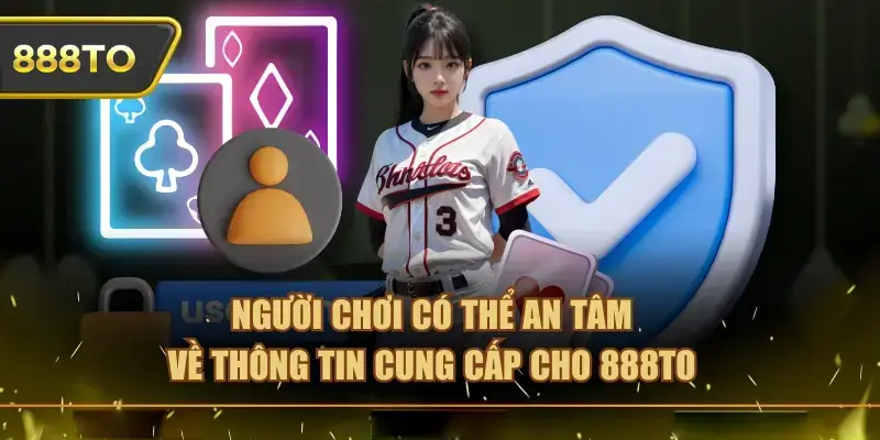 Người chơi có thể yên tâm về thông tin cung cấp cho 888TO